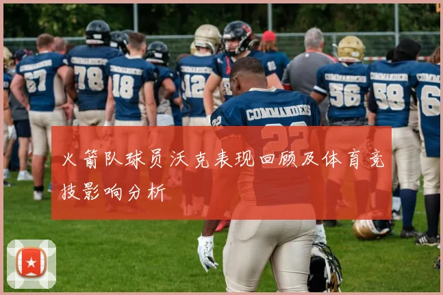 火箭队球员沃克表现回顾及体育竞技影响分析